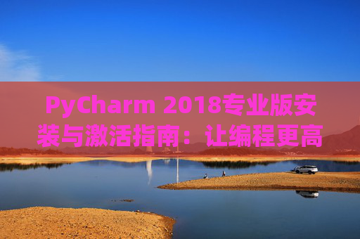 PyCharm 2018专业版安装与激活指南：让编程更高效